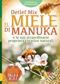 Il miele di manuka e le sue straordinarie proprietà curative naturali libro di Mix Detlef