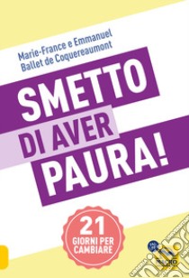 Smetto di aver paura! 21 giorni per cambiare libro di Ballet de Coquereaumont Emmanuel; Ballet de Coquereaumont Marie-France