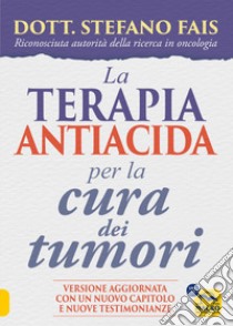 La terapia antiacida per la cura dei tumori. Ediz. ampliata libro di Fais Stefano