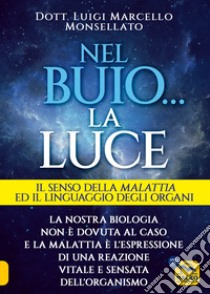 Nel buio... la luce. Il senso della malattia e il linguaggio degli organi libro di Monsellato Luigi Marcello