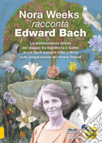 Nora Weeks racconta Edward Bach. La testimonianza diretta del viaggio tra Inghilterra e Galles in cui Bach insegnò tutto a Nora sulla preparazione dei rimedi floreali libro