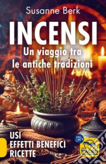 Incensi. Un viaggio tra le antiche tradizioni. Usi effetti benefici e ricette libro di Berk Susanne