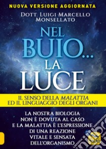 Nel buio... la luce. Il senso della malattia e il linguaggio degli organi libro di Monsellato Luigi Marcello