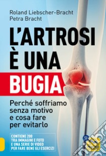 L'artrosi è una bugia. Perché soffriamo senza motivo e cosa fare per evitarlo libro di Liebscher-Bracht Roland; Bracht Petra