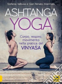 Ashtanga Yoga. Corpo respiro movimento nella pratica del Vinyasa libro di Marchisio Gian Renato; Valbusa Stefania