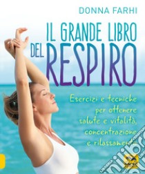 Il grande libro del respiro. Esercizi e tecniche per ottenere salute e vitalità, concentrazione e rilassamento libro di Farhi Donna