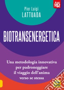 Biotransenergetica 4D. Una metodologia innovativa per padroneggiare il viaggio dell'anima verso se stessa libro di Lattuada Pier Luigi