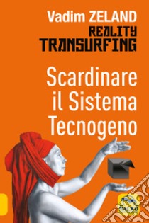 Scardinare il sistema tecnologico. Reality transurfing libro di Zeland Vadim