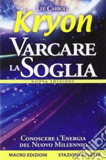 Kryon. Varcare la soglia. Conoscere l'energia del nuovo millennio. Nuova ediz. libro di Carroll Lee