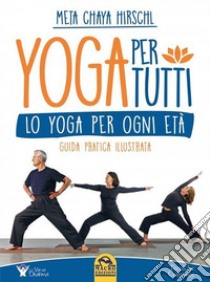 Yoga per tutti. Lo yoga per ogni età. Guida pratica illustrata libro di Hirschl Meta Chaya