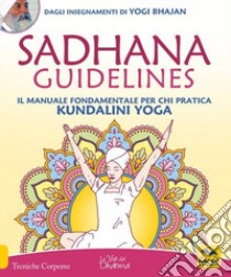 Sadhana guidelines. Il manuale fondamentale per chi pratica Kundalini yoga libro di Bhajan Yogi