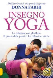 Insegno yoga. La relazione con gli allievi. Il potere delle parole. Le riflessioni etiche libro di Farhi Donna