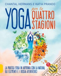 Yoga per le quattro Stagioni. La pratica yoga stagionale in armonia con gli elementi e i dosha ayurvedici libro di Prando Katia; Hermans Chantal