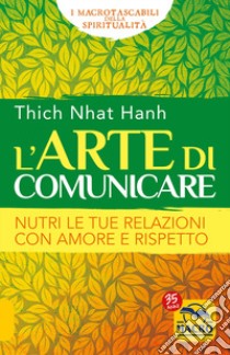 L'arte di comunicare. Nutri le tue relazioni con amore e rispetto libro di Nhat Hanh Thich