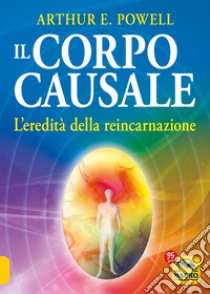 Il corpo causale. L'eredità della reincarnazione libro di Powell Arthur Edward