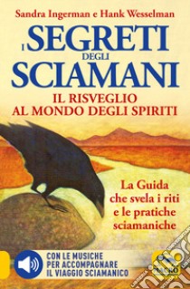 I Segreti degli Sciamani. Il risveglio al mondo degli Spiriti. La guida che svela i riti e le pratiche sciamaniche libro di Ingerman Sandra; Wesselman Hank