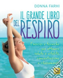 Il grande libro del respiro. Esercizi e tecniche per ottenere salute e vitalità, concentrazione e rilassamento libro di Farhi Donna