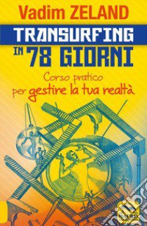 Transurfing in 78 giorni. Corso pratico per gestire la tua realtà libro di Zeland Vadim