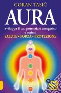 Aura. Sviluppa il tuo potenziale energetico e ottieni salute, forza, protezione libro di Tasic Goran