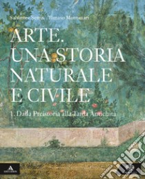 Arte. Una storia naturale e civile. Per i Licei. Con e-book. Con espansione online. Vol. 1 libro di Settis Salvatore; Montanari Tomaso