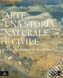 Arte. Una storia naturale e civile. Per i Licei. Con e-book. Con espansione online. Vol. 2 libro di Settis Salvatore; Montanari Tomaso