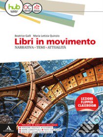 Libri in movimento. Narrativa, temi, attualità. Per le Scuole superiori. Con e-book. Con espansione online libro di GALLI BEATRICE - QUINZIO MARIA LETIZIA 