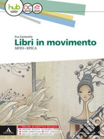 Libri in movimento. Mito e epica. Per le Scuole superiori. Con e-book. Con espansione online libro di CANTARELLA EVA - CANTARELLA EVA