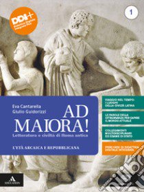 Ad maiora. Con la seconda prova al Liceo Classico. Per i Licei e gli Ist. magistrali. Con e-book. Con espansione online. Vol. 1: Età arcaica e repubblicana libro di Cantarella Eva; Guidorizzi Giulio