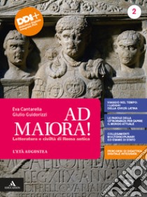 Ad maiora. Per i Licei e gli Ist. magistrali. Con e-book. Con espansione online. Vol. 2: Età augustea libro di Cantarella Eva; Guidorizzi Giulio