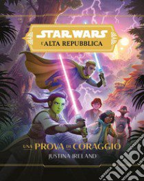 Una prova di coraggio. L'alta repubblica. Star Wars libro di Ireland Justina