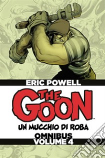 The Goon. Un mucchio di roba. Omnibus. Vol. 4 libro di Powell Eric