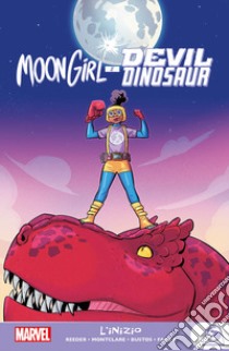 L'inizio. Moon Girl e Devil Dinosaur libro di Reeder Amy; Montclare Brandon; Bustos Natacha