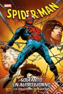 Smascherato. Spider-Man. Vol. 3: Soltanto un altro giorno libro di Straczynski J. Michael; Quesada Joe