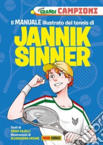 Il manuale illustrato del tennis di Jannik Sinner. Piccoli grandi campioni. Ediz. a colori libro di Cajelli Diego