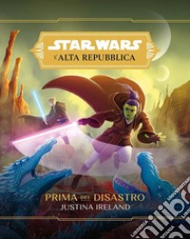 Prima del disastro. L'Alta Repubblica. Star Wars libro di Ireland Justina