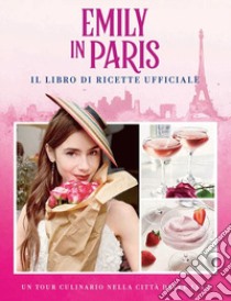 Emily in Paris. Il libro di ricette ufficiale libro di Laidlaw Kim