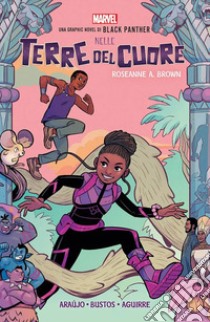 Nelle terre del cuore. Shuri & T'Challa libro di Brown Roseanne A.; Araujo Dika; Aguirre Claudia