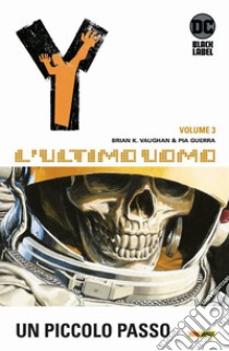 Y. L'ultimo uomo. Vol. 3: Un piccolo passo libro di Vaughan Brian K.; Guerra Pia