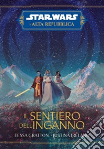 Il sentiero dell'inganno. L'Alta Repubblica. Star Wars libro di Gratton Tessa; Ireland Justina