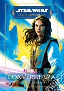 Convergenza. L'Alta Repubblica. Star Wars libro di Córdova Zoraida