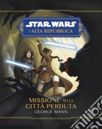 Missione nella città perduta. L'Alta Repubblica. Star Wars libro di Mann George