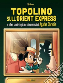 Topolino sull'Orient Express e altre storie ispirate ai romanzi di Agatha Christie libro