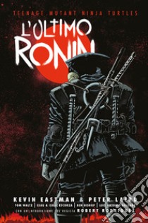 L'ultimo Ronin. Teenage mutant ninja turtles libro di Eastman Kevin; Bishop Ben; Laird Peter