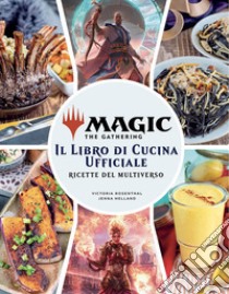 Magic the Gathering. Il libro di cucina ufficiale. Ricette del multiverso. Ediz. illustrata libro di Rosenthal Victoria; Helland Jenna