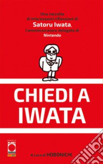 Chiedi a Iwata libro di Iwata Satoru; Hobonichi (cur.)