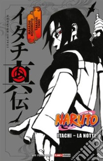 Itachi. La notte. Naruto libro di Kishimoto Masashi; Yano Takashi