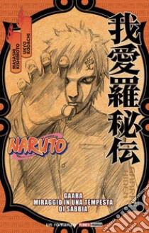 Naruto. Gaara. Miraggio in una tempesta di sabbia libro di Kishimoto Masashi; Kodachi Ukyo