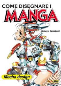 Come disegnare i manga. Vol. 9: Mecha design libro di Yamakami Katsuya