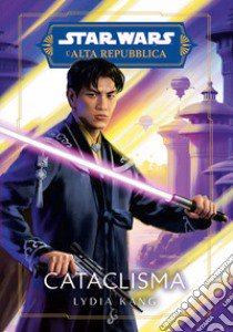 Cataclisma. Star Wars. L'Alta Repubblica libro di Kang Lydia