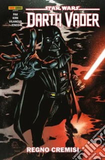 Darth Vader. Star Wars. Vol. 4: Regno Cremisi libro di Pak Greg; Kirk Leonard; Vilanova Guiu